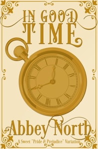 In Good Time: A Sweet &quote;Pride & Prejudice&quote; Variation