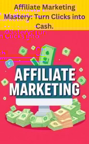 Affiliate Marketing Mastery: Turn Clicks into Cash.