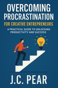 Overcoming Procrastination for Creative Entrepreneurs: A Practical Guide to Unlocking Productivity and Success