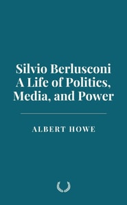 Silvio Berlusconi: A Life of Politics, Media, and Power