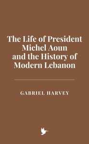 Life of President Michel Aoun and the History of Modern Lebanon