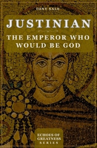 Justinian: The Emperor Who Would Be God