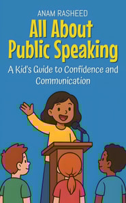 All About Public Speaking: A Kid's Guide to Confidence and Communication