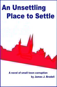 Unsettling Place to Settle: A Novel of Small Town Corruption