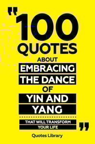 100 Quotes About Embracing The Dance Of Yin And Yang - That Will Transform Your Life