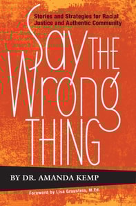 Say the Wrong Thing: Stories and Strategies for Racial Justice and Authentic Community