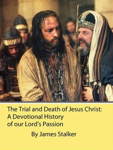Trial and Death of Jesus Christ: A Devotional History of our Lord's Passion