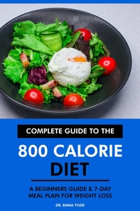 Complete Guide to the 800 Calorie Diet: A Beginners Guide & 7-Day Meal Plan for Weight Loss