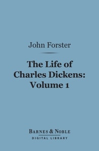 Life of Charles Dickens, Volume 1 (Barnes & Noble Digital Library)