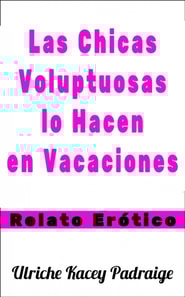 Las Chicas Voluptuosas lo Hacen en Vacaciones: Relato Erótico