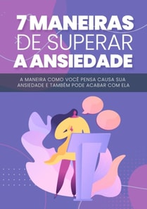 7 Maneiras de Superar a Ansiedade