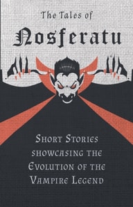 Tales of Nosferatu - Short Stories showcasing the Evolution of the Vampire Legend