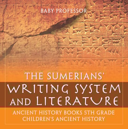Sumerians' Writing System and Literature - Ancient History Books 5th Grade | Children's Ancient History