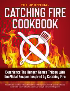 Catching Fire Cookbook : Experience The Hunger Games Trilogy with Unofficial Recipes Inspired by Catching Fire