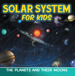 Solar System for Kids: The Planets and Their Moons
