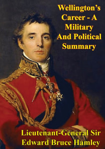 Wellington's Career - A Military And Political Summary