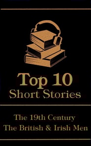 Top 10 Short Stories - The 19th Century - The British & Irish Men
