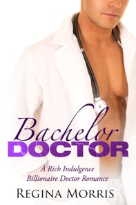 Bachelor Doctor: A Rich Indulgence Billionaire Doctor Romance