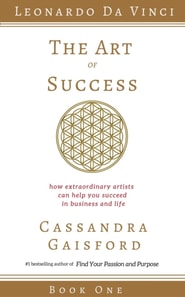 Art of Success: How Extraordinary Artists Can Help You Succeed in Business and Life (Leonardo da Vinci Book 1)