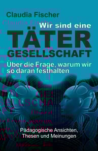 Wir sind eine Tätergesellschaft … und warum wir so daran festhalten!