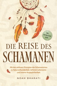 Die Reise des Schamanen: Mit den zeitlosen Prinzipien des Schamanismus zu Naturverbundenheit, tieferem Lebenssinn und innerer Ausgeglichenheit - inkl. Naturgeister Guide