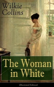 The Woman in White (Illustrated Edition) : A Mystery Suspense Novel from the prolific English writer, best known for The Moonstone, No Name, Armadale, The Law and The Lady, The Dead Secret, Man and Wi