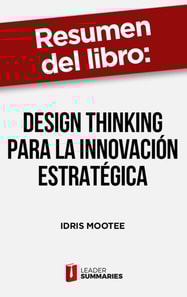 Resumen del libro "Design thinking para la innovación estratégica" de Idris Mootee