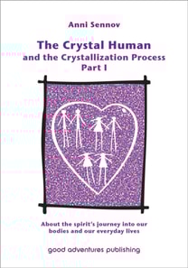 Crystal Human Being and the Crystallization Process Part I: About the Spirit's Journey into Our Bodies and Our Everyday Lives