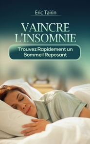 Vaincre L'Insomnie: Trouvez rapidement un sommeil reposant