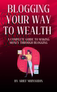 Blogging Your Way To Wealth A Complete Guide To Making Money Through Blogging