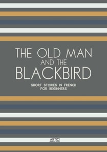 Old Man and the Blackbird: Short Stories in French for Beginners