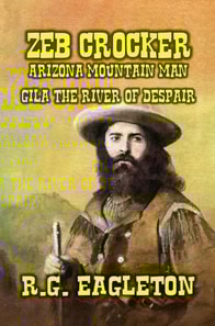 Zeb Crocker - Arizona Mountain Man  - Gila - The River of Despair
