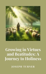 Growing in Virtues and Beatitudes: A Journey of Holiness