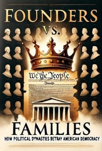 Founders vs. Families: How Political Dynasties Betray American Democracy