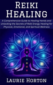 Reiki Healing: A Comprehensive Guide to Healing Hands and Unlocking the Secrets of Reiki Energy Healing for Physical, Emotional, and Spiritual Wellness