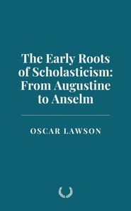 Early Roots of Scholasticism: From Augustine to Anselm