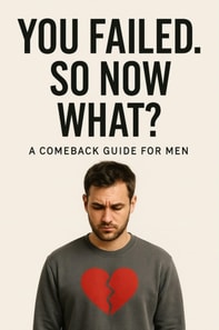 You Failed. So Now What? A Comeback Guide for Men