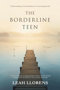 Borderline Teen:  A Practical and Compassionate Guide to Parenting a Teen with Borderline Personality Disorder