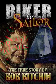 Biker to Sailor: The True Story of Bob Bitchin