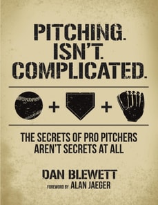 Pitching Isn't Complicated: The Secrets of Pro Pitchers Aren't Secrets At All