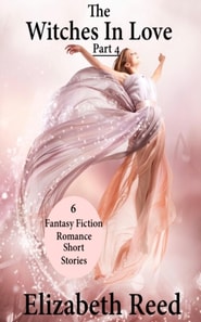 Witches In Love Part 4: 6 Fantasy Fiction Romance Short Stories