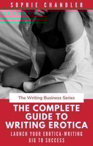Complete Guide to Writing Erotica: Launch Your Erotica-Writing Gig to Success