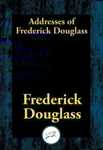 Addresses of Frederick Douglass