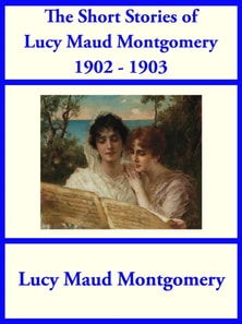 Short Stories of Lucy Maud Montgomery from 1902-1903