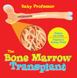Bone Marrow Transplant - Biology 4th Grade | Children's Biology Books