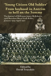 'Young Citizen Old Soldier"e;. From boyhood in Antrim to Hell on the Somme