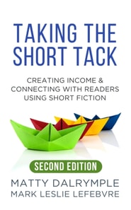 Taking the Short Tack: Creating Income and Connecting with Readers Using Short Fiction (Second Edition)