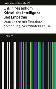 Künstliche Intelligenz und Empathie. Vom Leben mit Emotionserkennung, Sexrobotern & Co