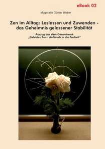 Zen im Alltag: Loslassen und Zuwenden – das Geheimnis gelassener Stabilität (eBook)