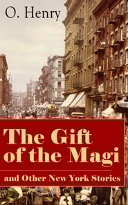 The Gift of the Magi and Other New York Stories : The Skylight Room, The Voice of The City, The Cop and the Anthem, A Retrieved Information, The Last Leaf, The Ransom of Red Chief, The Trimmed Lamp an